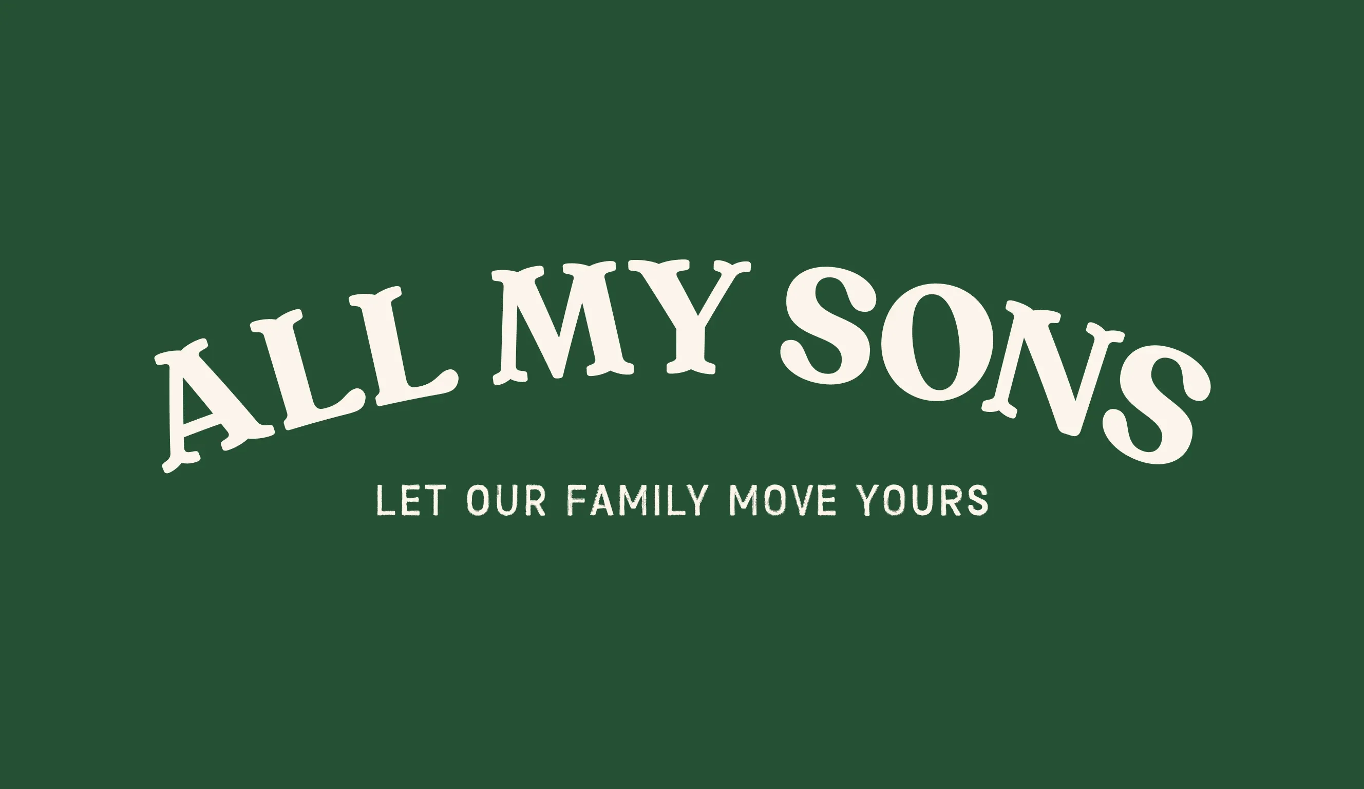 The new All My Sons logo: arched cream serif capitals over “Let our family move yours”, on the brand's dark green.